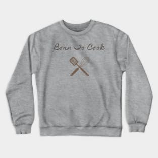 Born to Cook Crewneck Sweatshirt